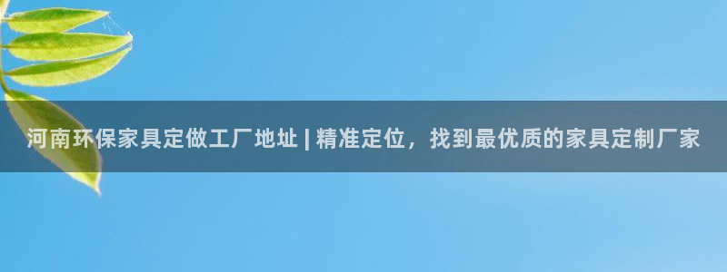 杏耀平台客户端：河南环保家具定做工厂地址 | 精准定位，找到