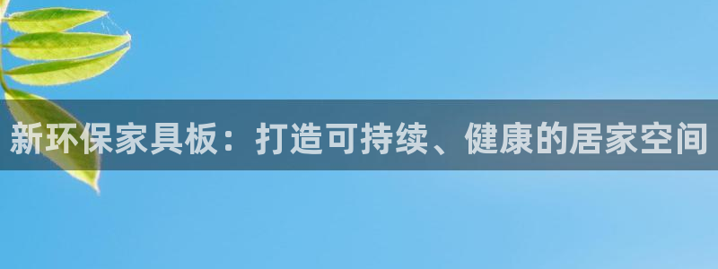 杏耀平台首页：新环保家具板：打造可持续、健康的居家空间